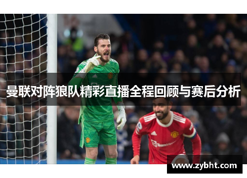 曼联对阵狼队精彩直播全程回顾与赛后分析