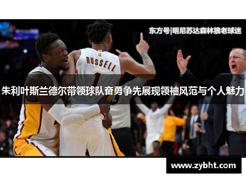 朱利叶斯兰德尔带领球队奋勇争先展现领袖风范与个人魅力